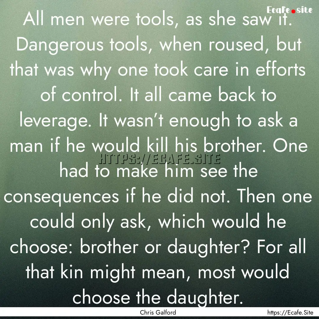 All men were tools, as she saw it. Dangerous.... : Quote by Chris Galford