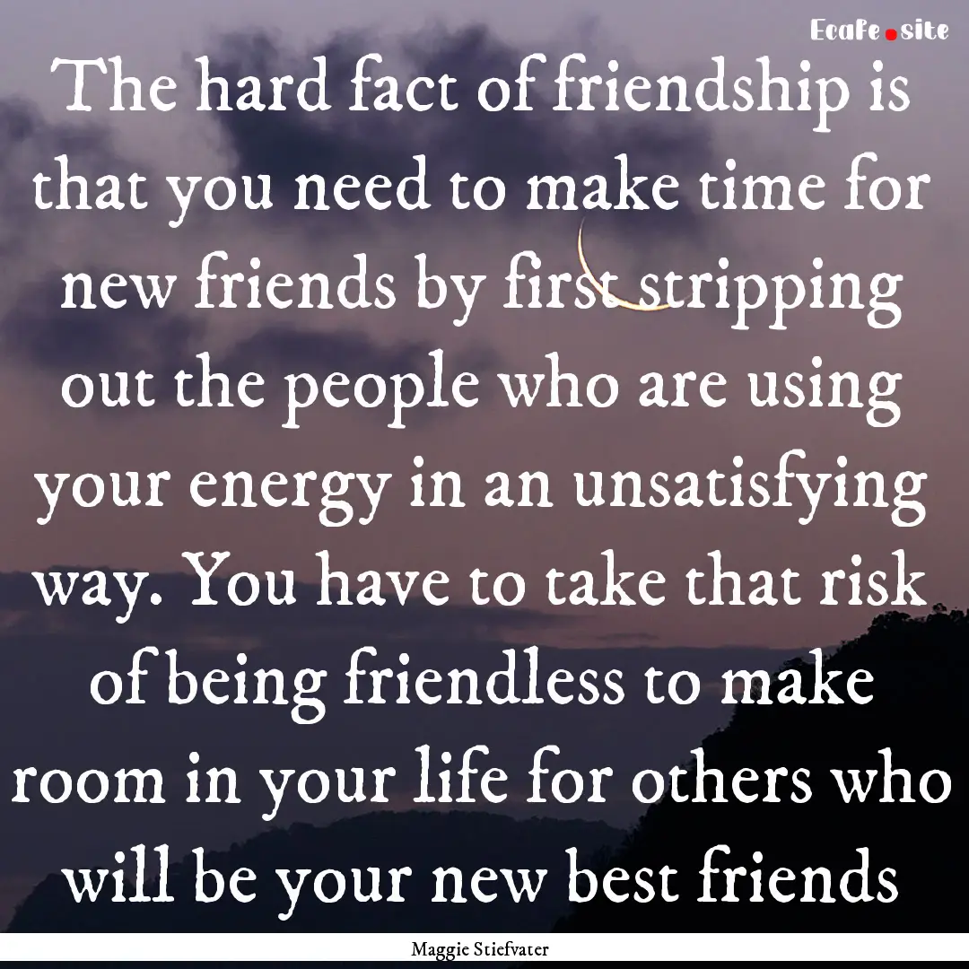 The hard fact of friendship is that you need.... : Quote by Maggie Stiefvater