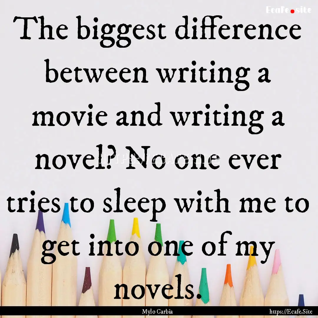 The biggest difference between writing a.... : Quote by Mylo Carbia