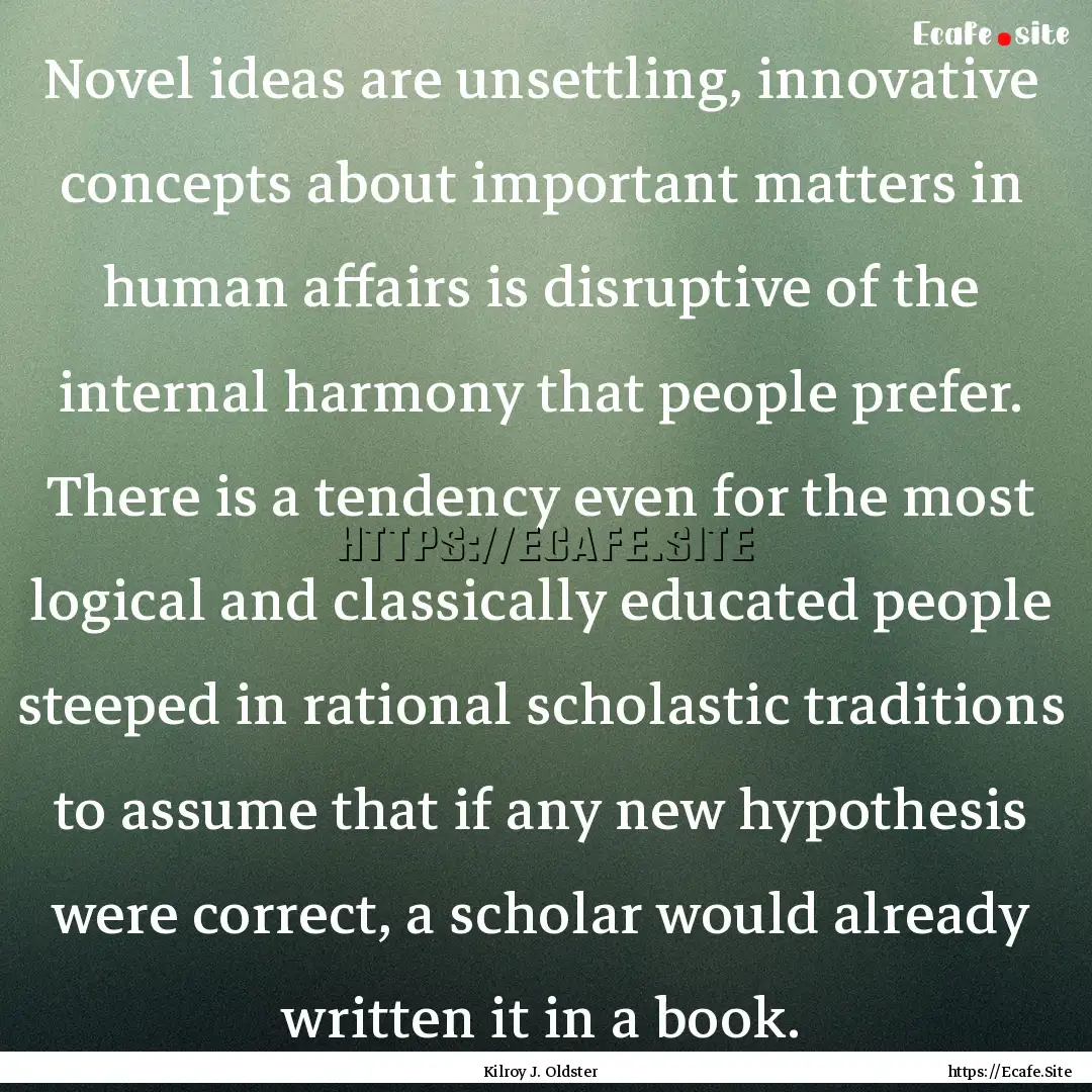 Novel ideas are unsettling, innovative concepts.... : Quote by Kilroy J. Oldster