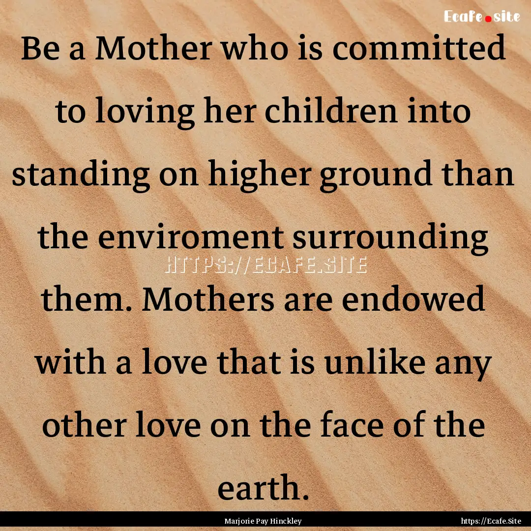 Be a Mother who is committed to loving her.... : Quote by Marjorie Pay Hinckley