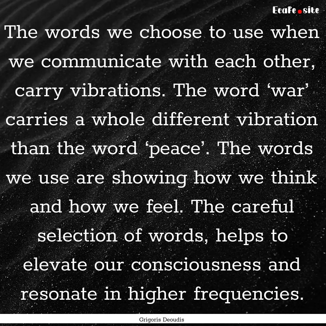 The words we choose to use when we communicate.... : Quote by Grigoris Deoudis