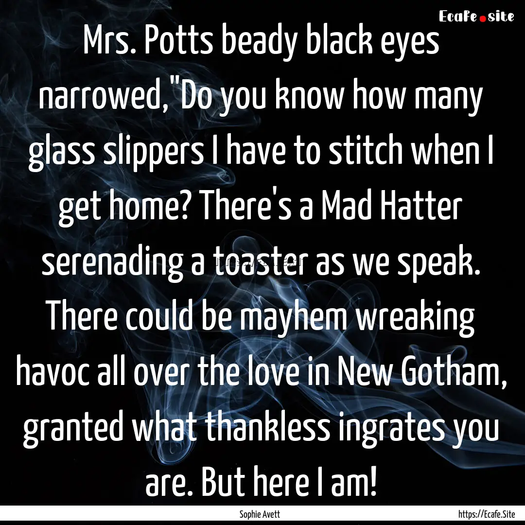 Mrs. Potts beady black eyes narrowed,