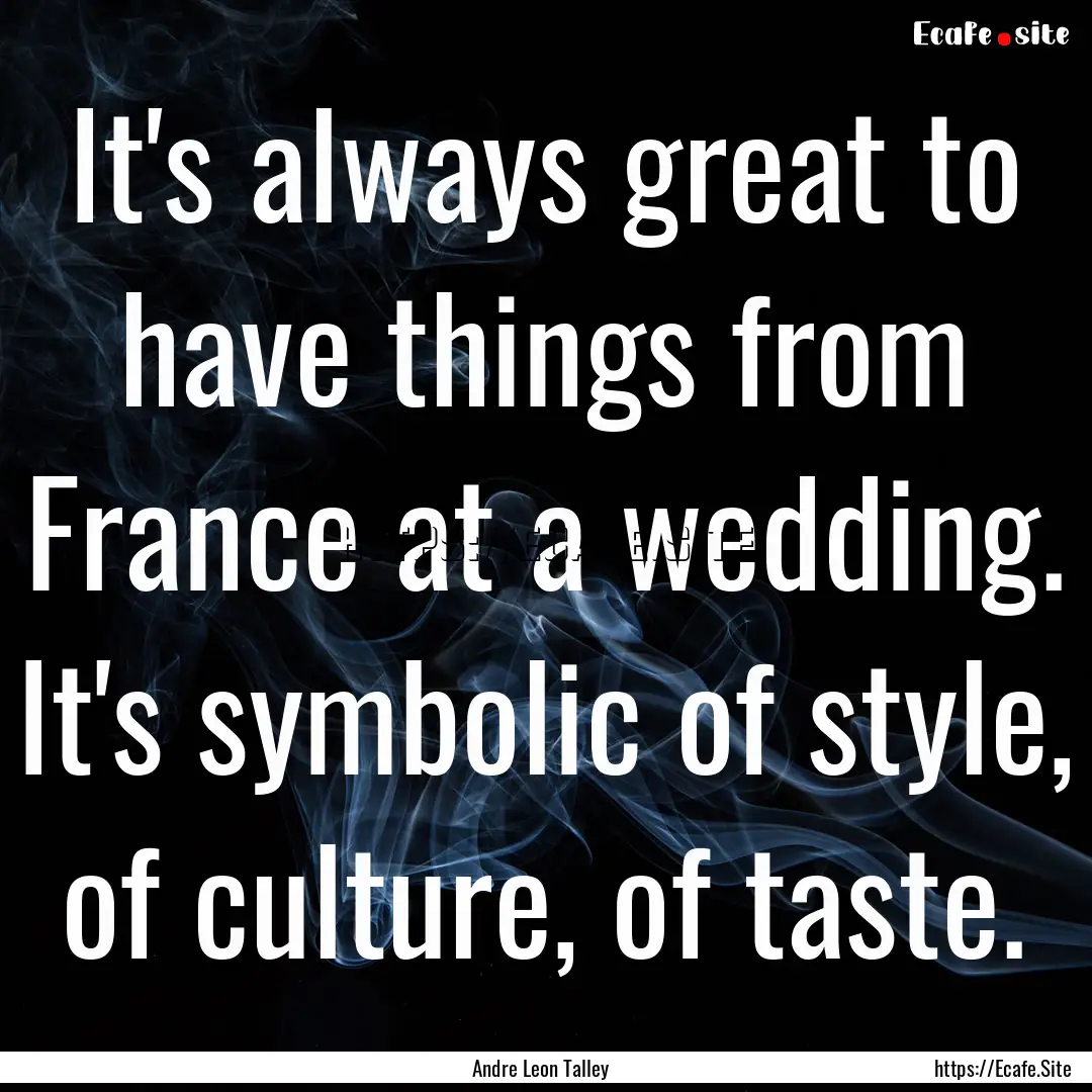 It's always great to have things from France.... : Quote by Andre Leon Talley