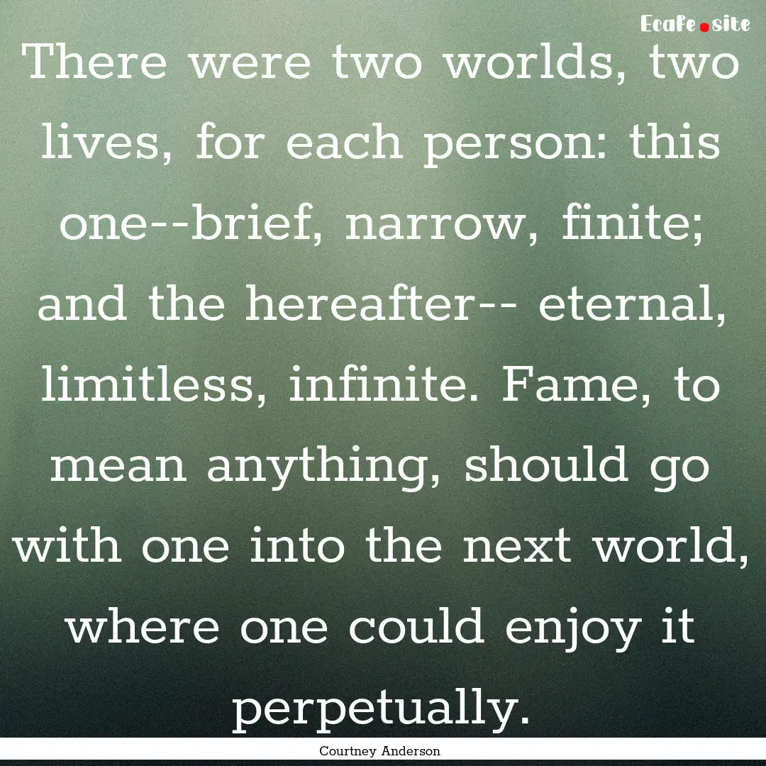 There were two worlds, two lives, for each.... : Quote by Courtney Anderson