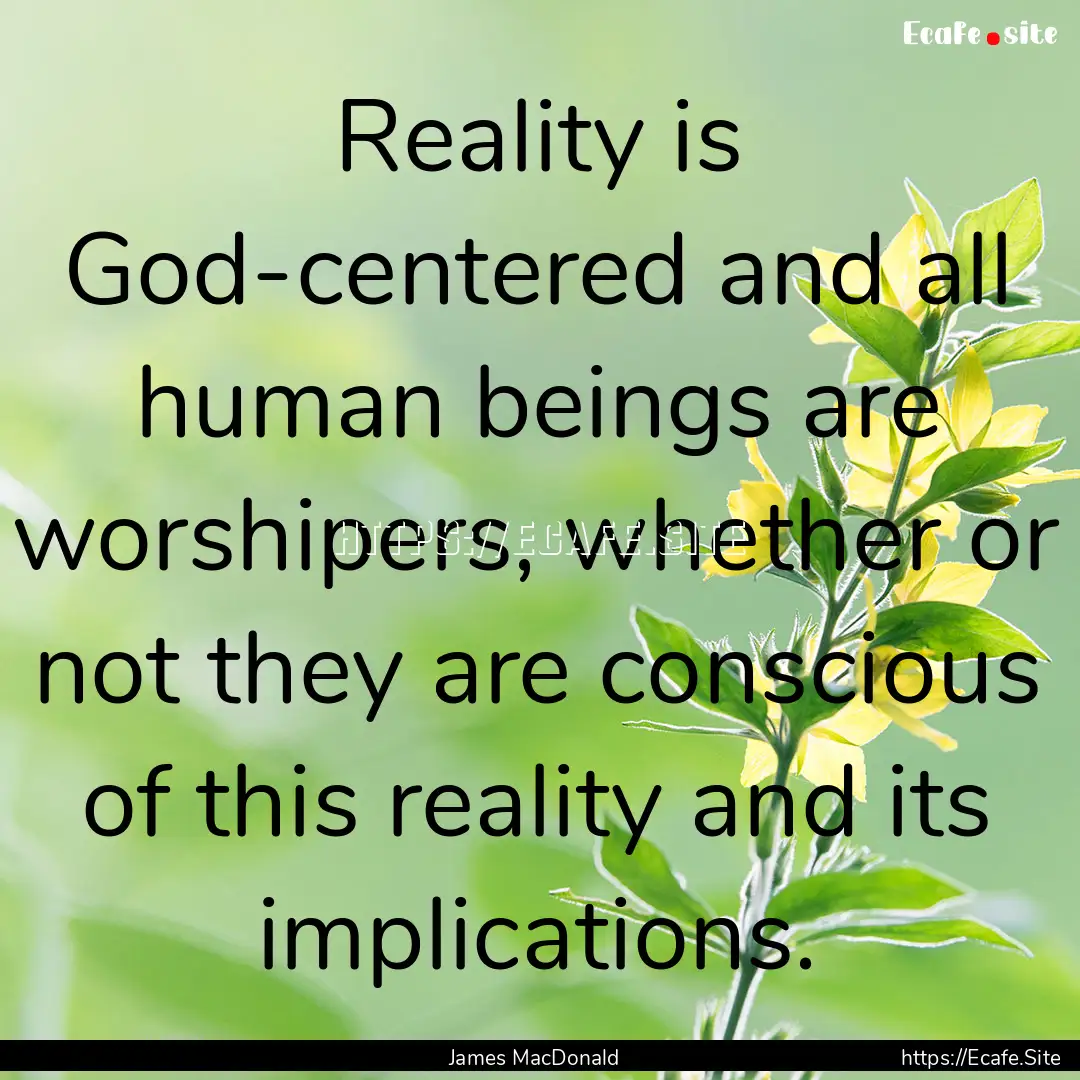 Reality is God-centered and all human beings.... : Quote by James MacDonald