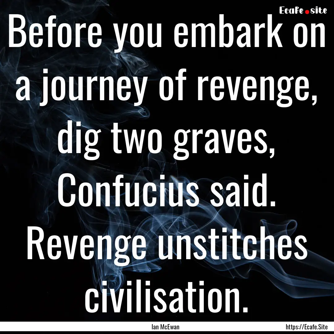 Before you embark on a journey of revenge,.... : Quote by Ian McEwan