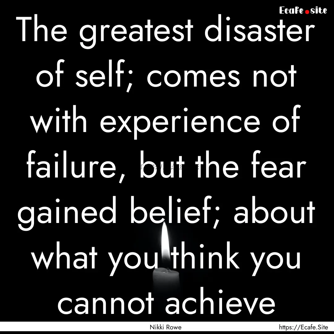 The greatest disaster of self; comes not.... : Quote by Nikki Rowe