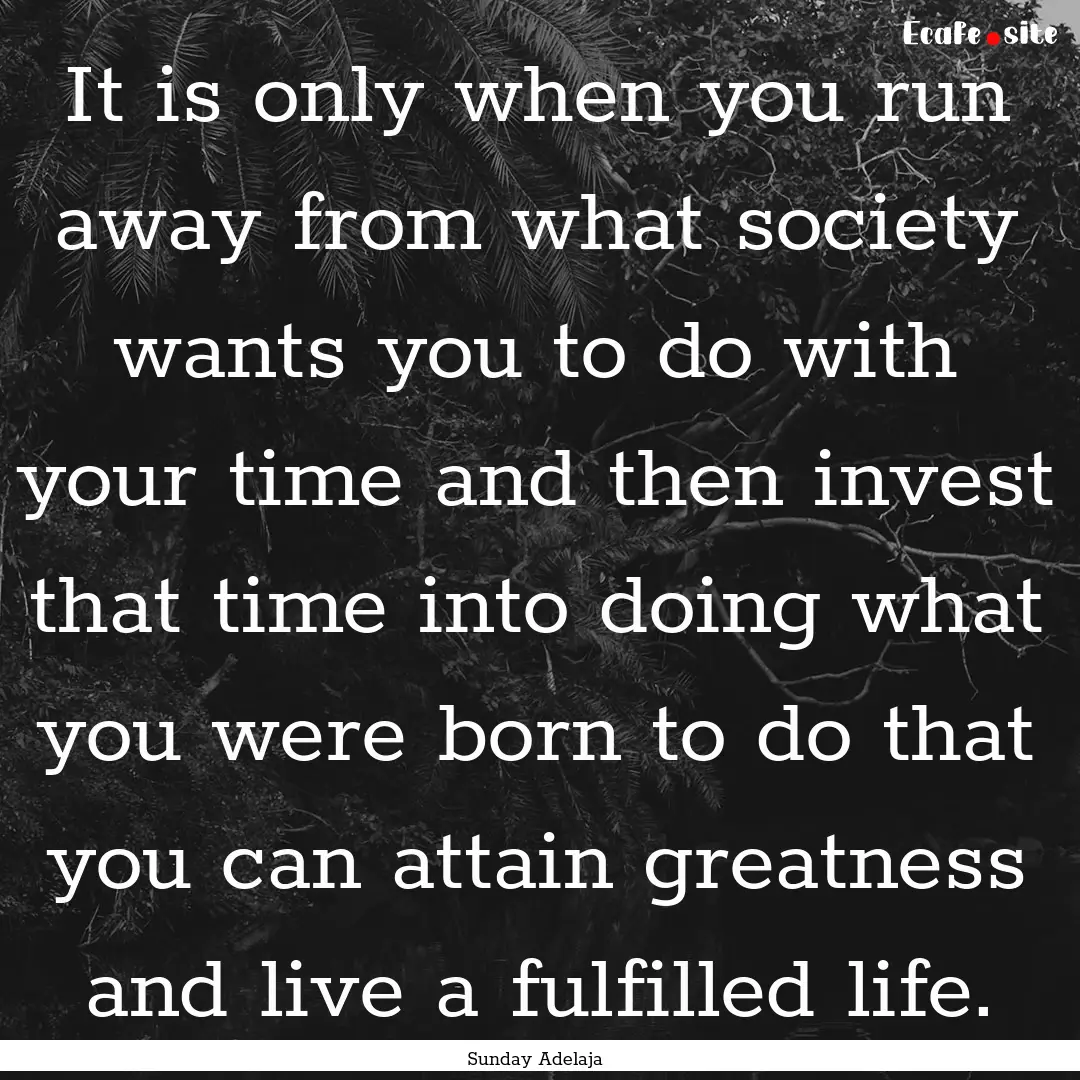 It is only when you run away from what society.... : Quote by Sunday Adelaja