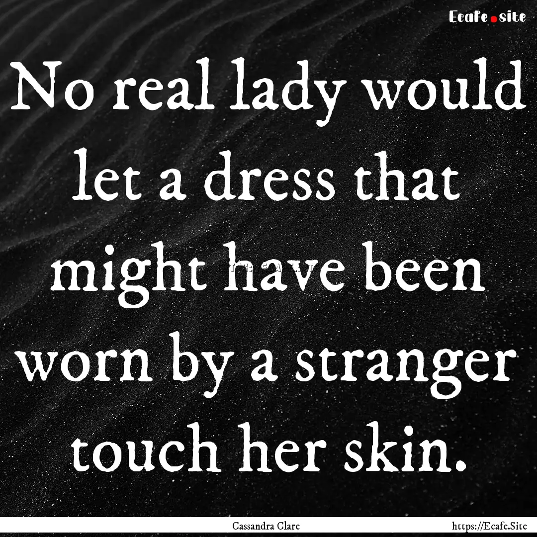 No real lady would let a dress that might.... : Quote by Cassandra Clare