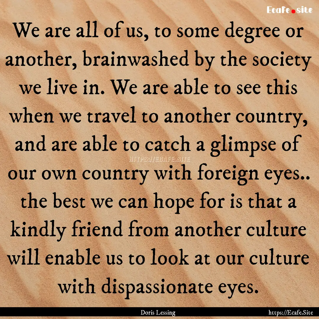 We are all of us, to some degree or another,.... : Quote by Doris Lessing