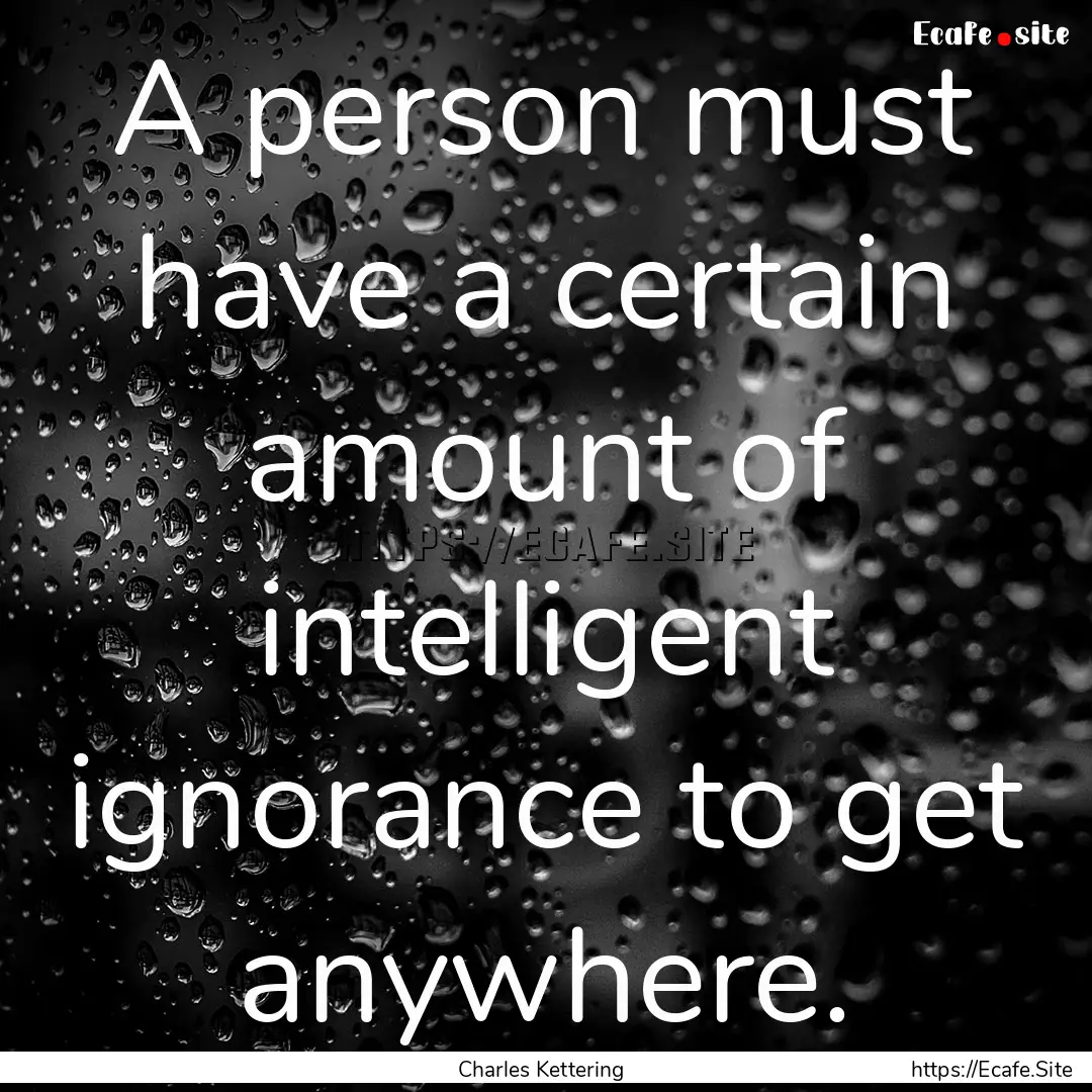 A person must have a certain amount of intelligent.... : Quote by Charles Kettering