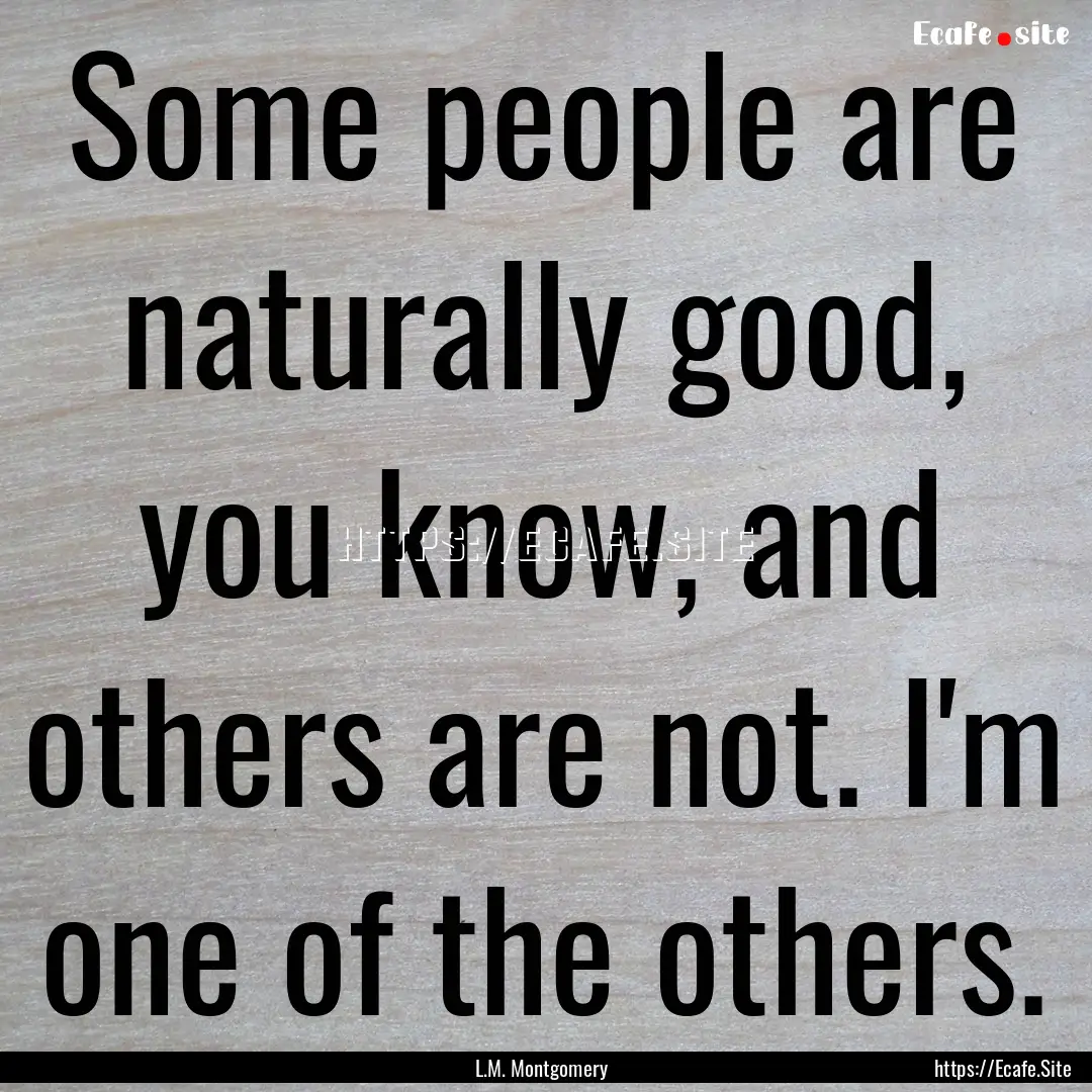 Some people are naturally good, you know,.... : Quote by L.M. Montgomery