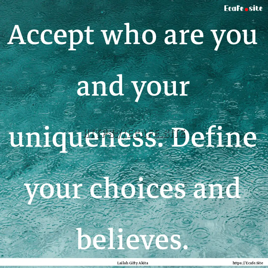 Accept who are you and your uniqueness. Define.... : Quote by Lailah Gifty Akita