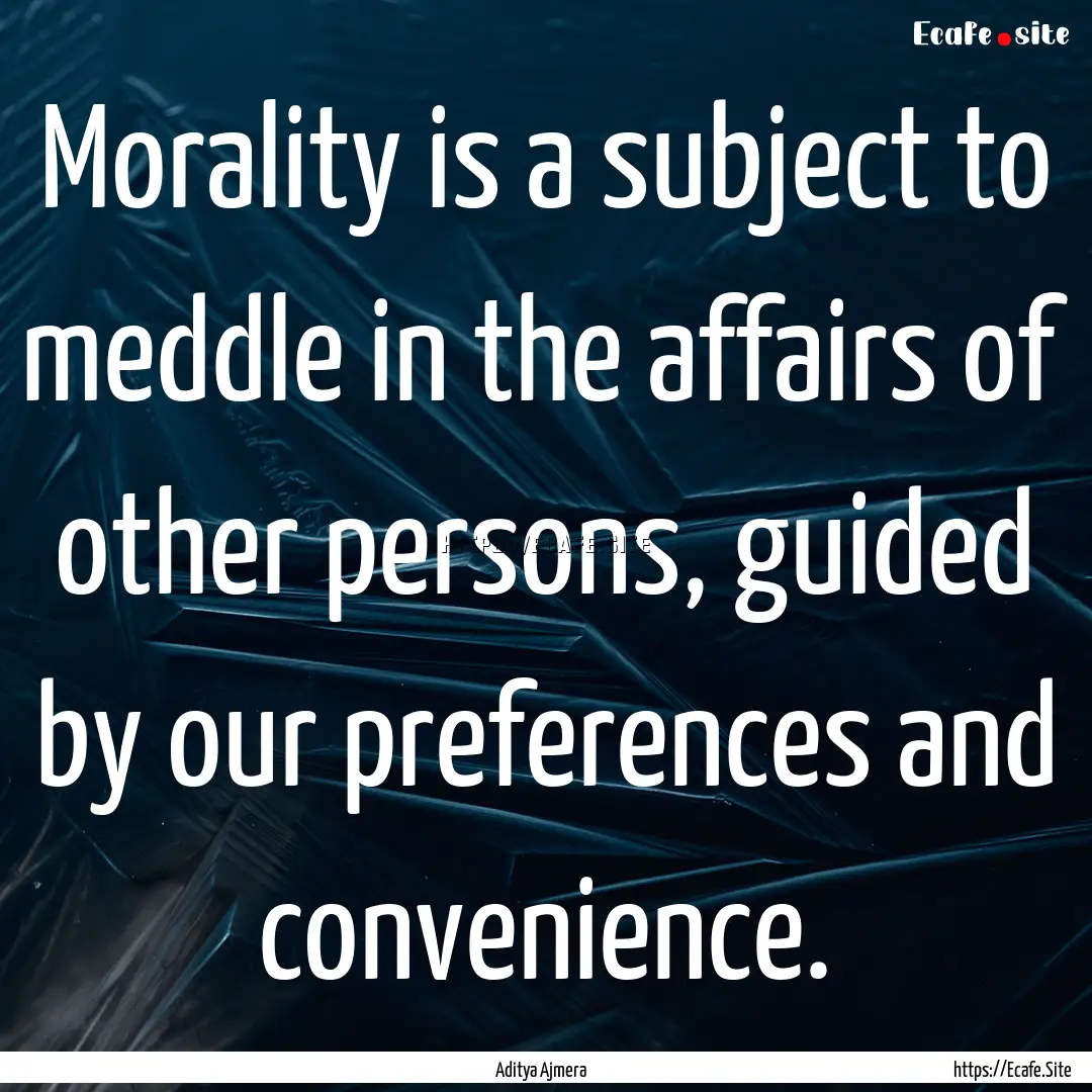 Morality is a subject to meddle in the affairs.... : Quote by Aditya Ajmera