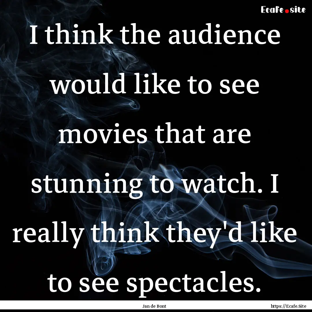 I think the audience would like to see movies.... : Quote by Jan de Bont