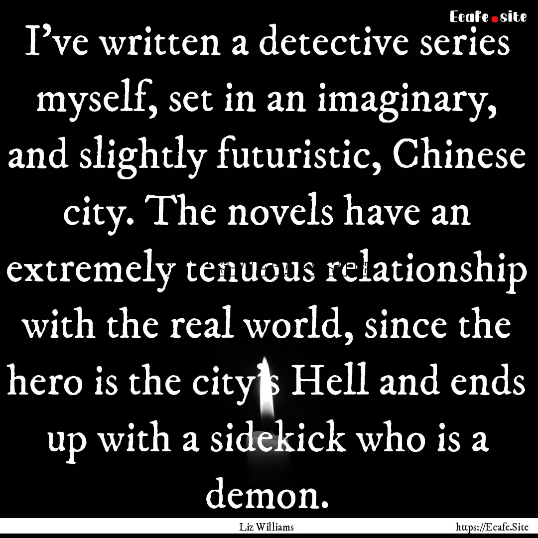 I've written a detective series myself, set.... : Quote by Liz Williams