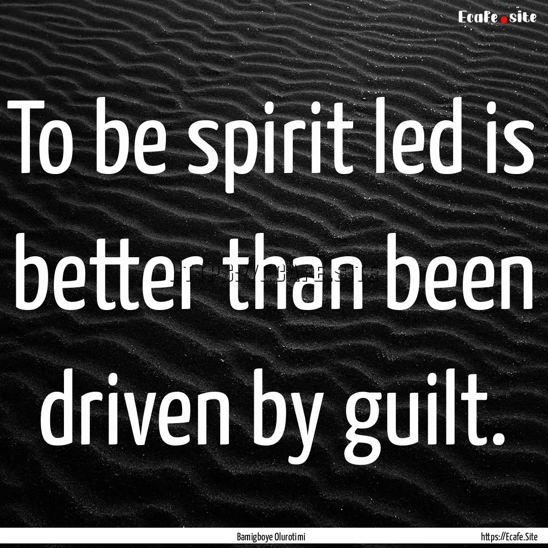 To be spirit led is better than been driven.... : Quote by Bamigboye Olurotimi