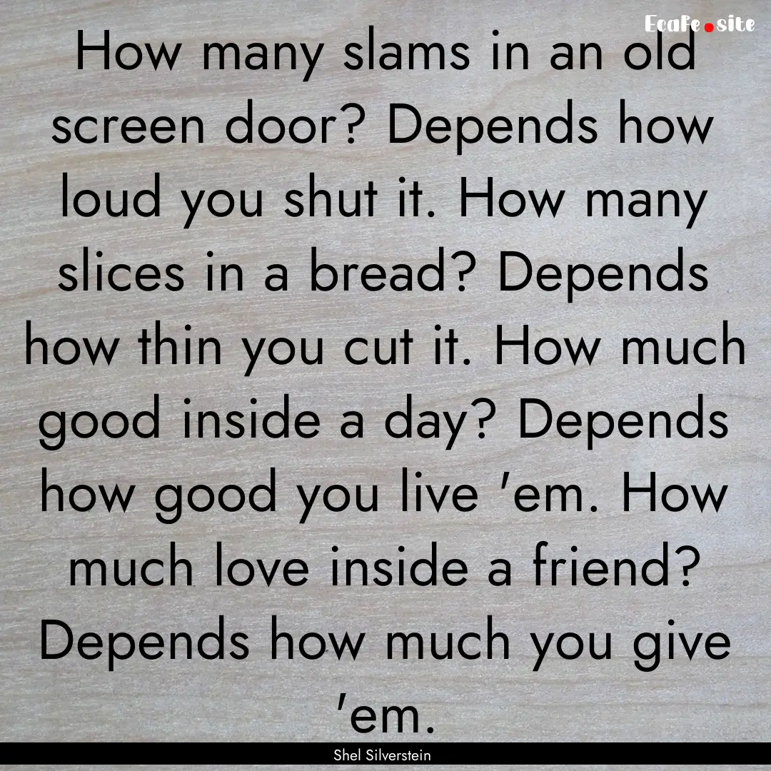 How many slams in an old screen door? Depends.... : Quote by Shel Silverstein