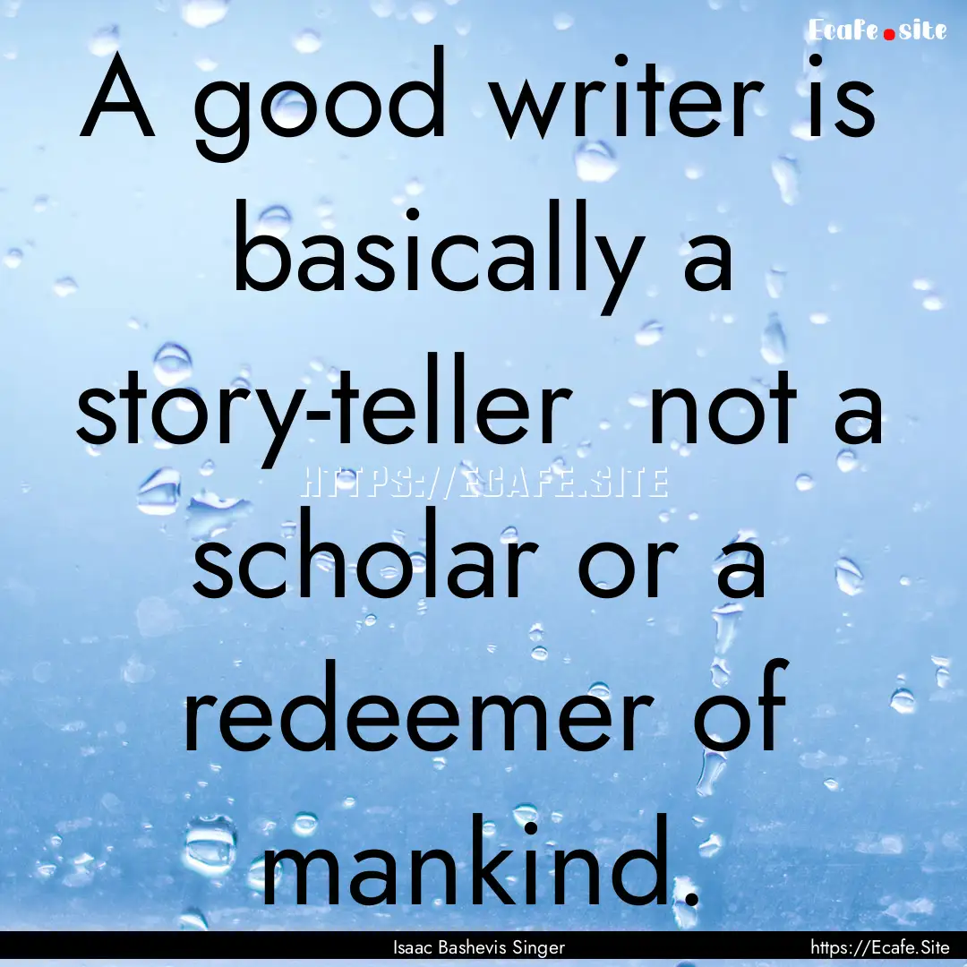 A good writer is basically a story-teller.... : Quote by Isaac Bashevis Singer