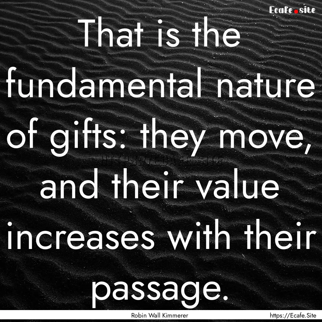 That is the fundamental nature of gifts:.... : Quote by Robin Wall Kimmerer