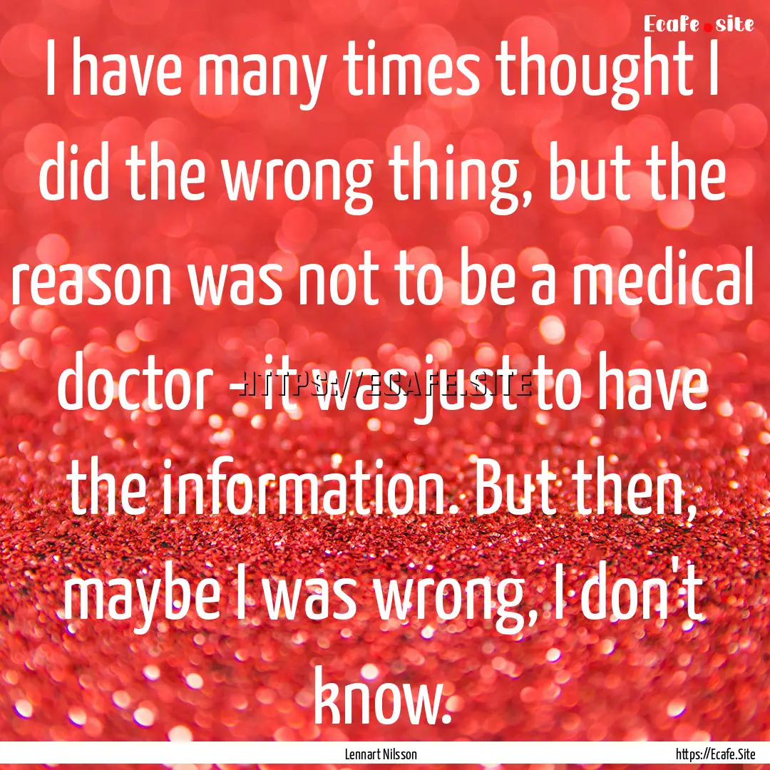 I have many times thought I did the wrong.... : Quote by Lennart Nilsson