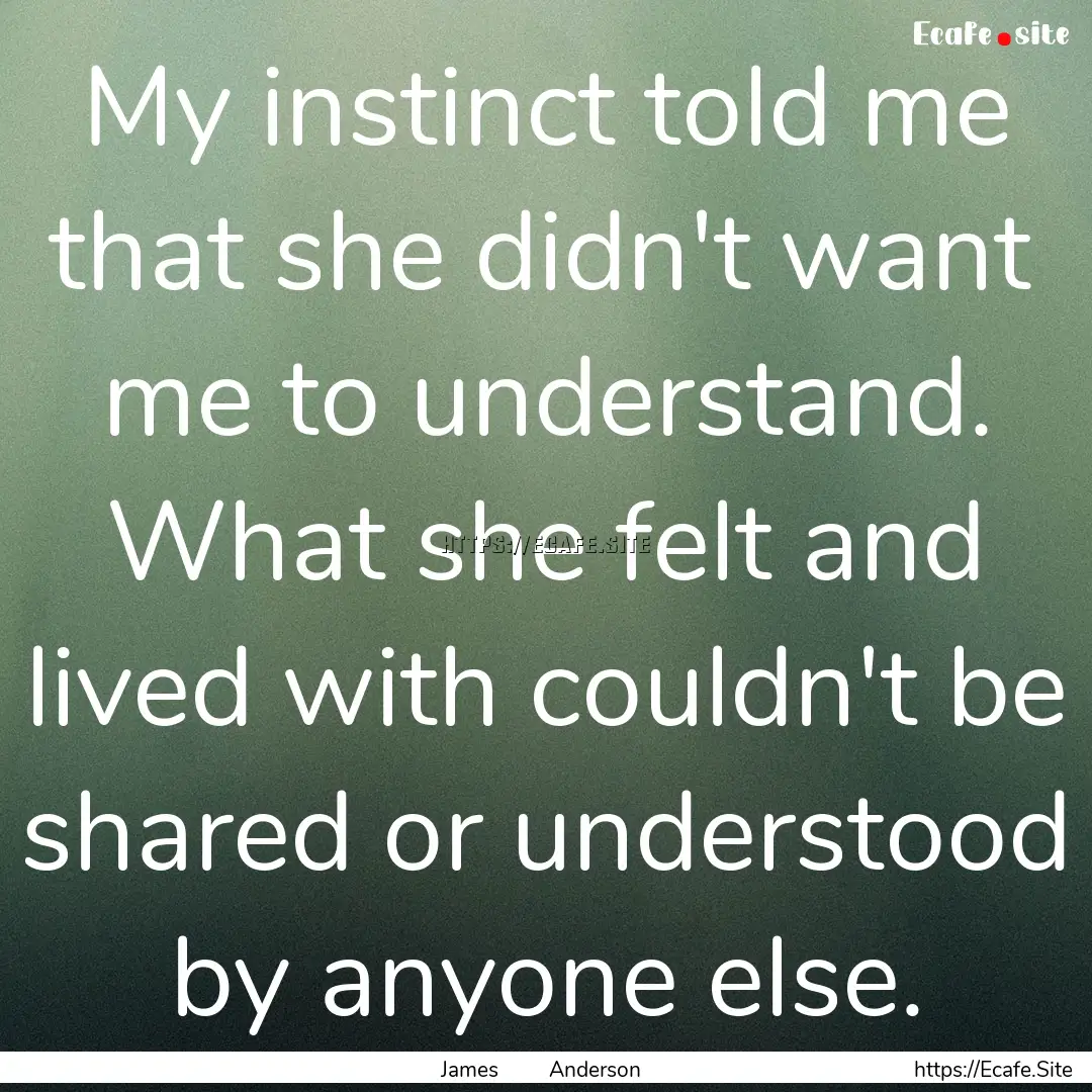 My instinct told me that she didn't want.... : Quote by James Anderson