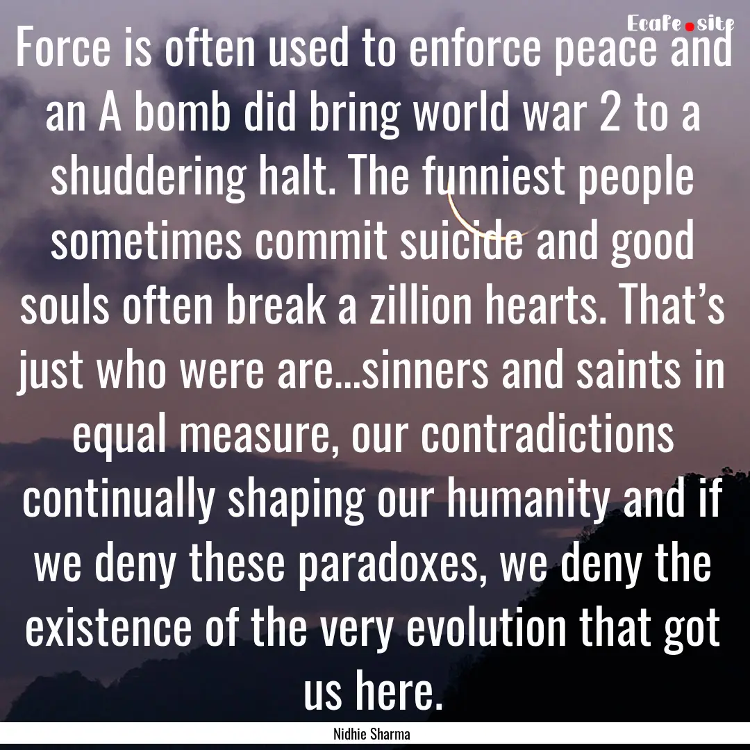 Force is often used to enforce peace and.... : Quote by Nidhie Sharma