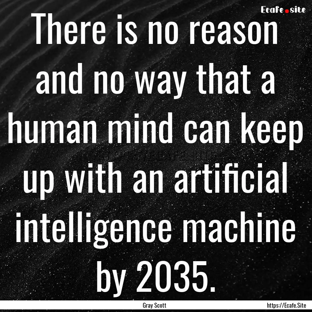 There is no reason and no way that a human.... : Quote by Gray Scott