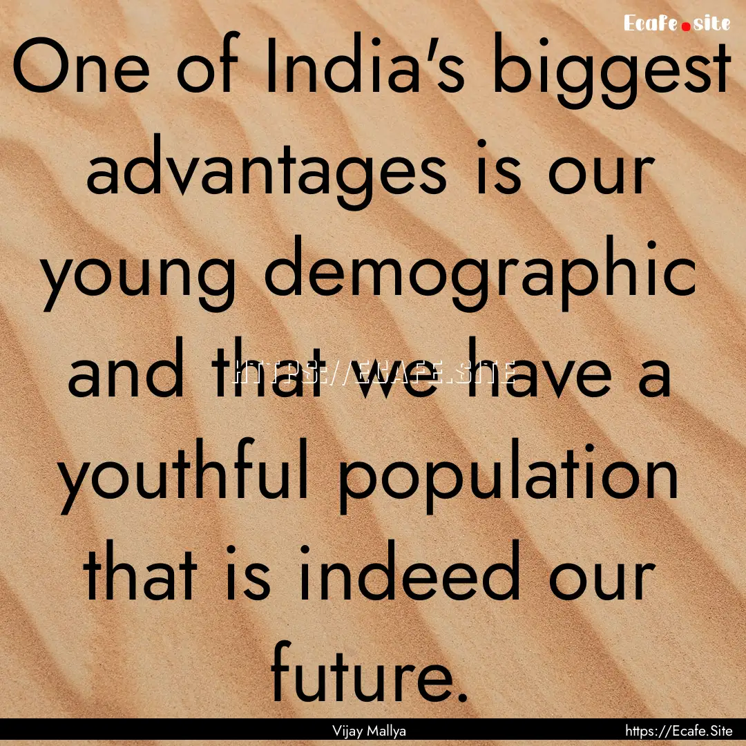 One of India's biggest advantages is our.... : Quote by Vijay Mallya