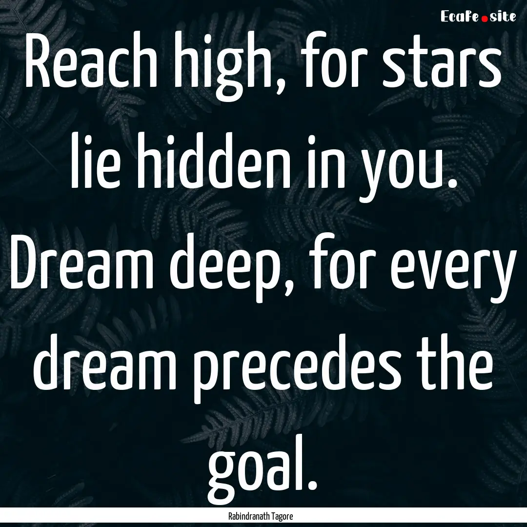 Reach high, for stars lie hidden in you..... : Quote by Rabindranath Tagore