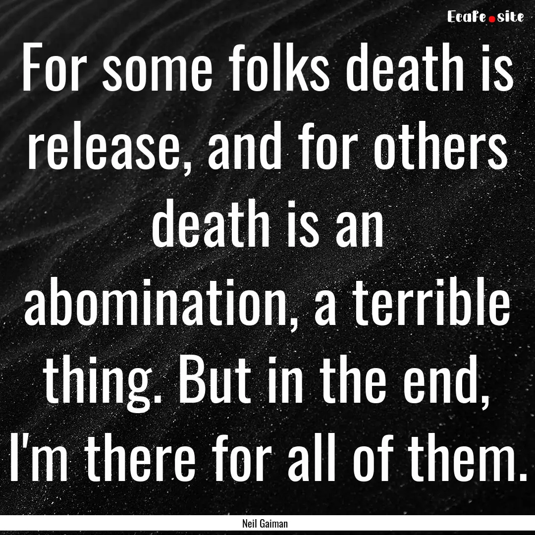 For some folks death is release, and for.... : Quote by Neil Gaiman