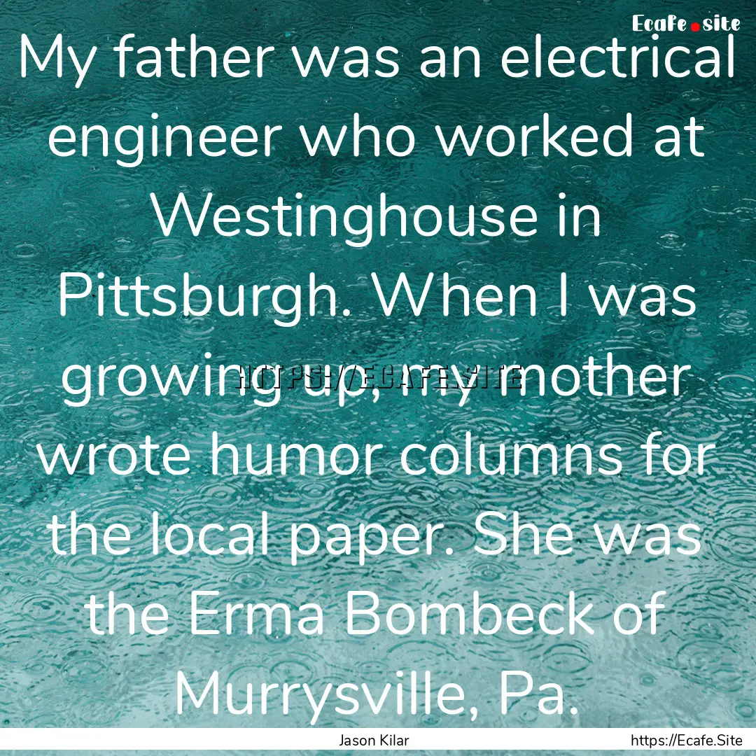 My father was an electrical engineer who.... : Quote by Jason Kilar