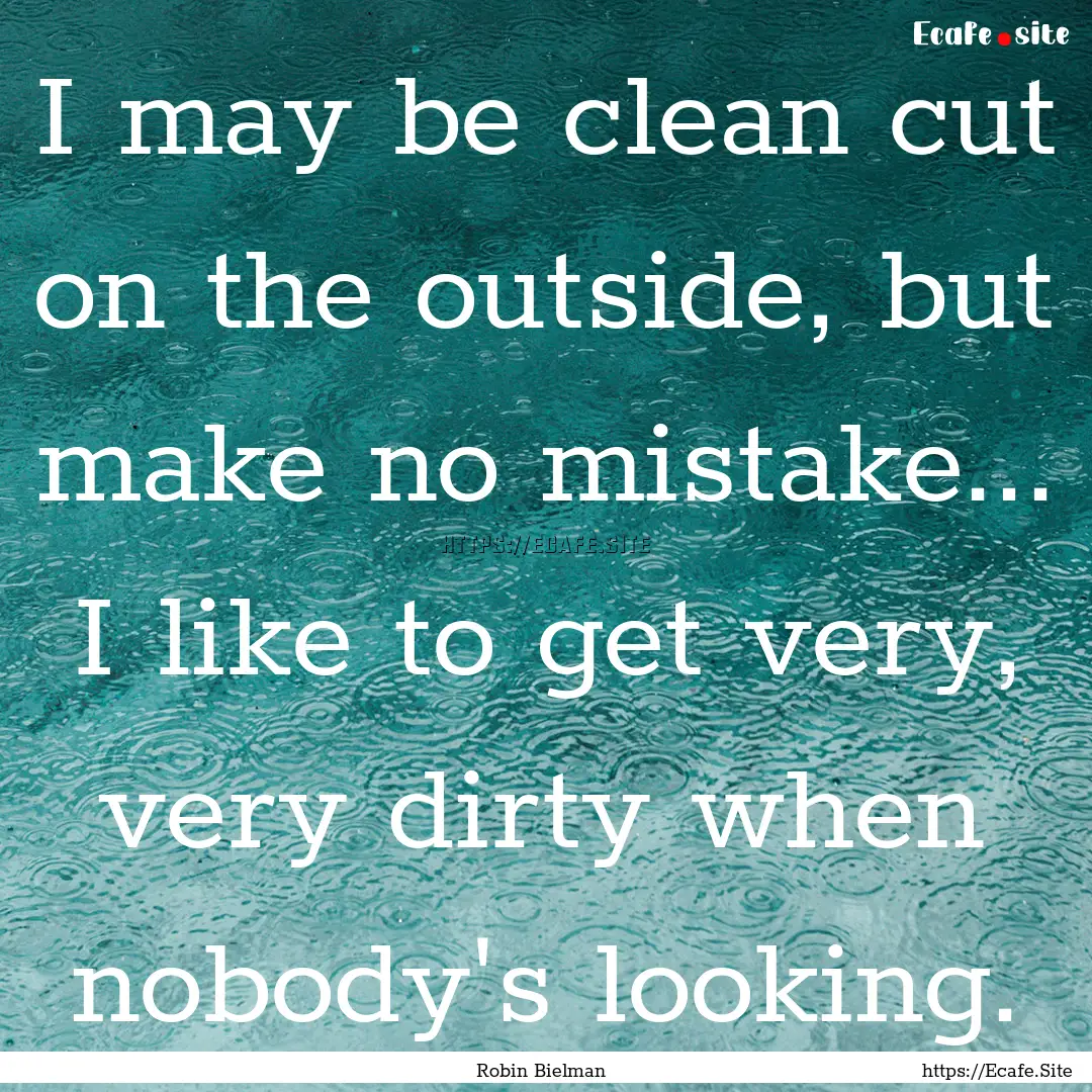 I may be clean cut on the outside, but make.... : Quote by Robin Bielman