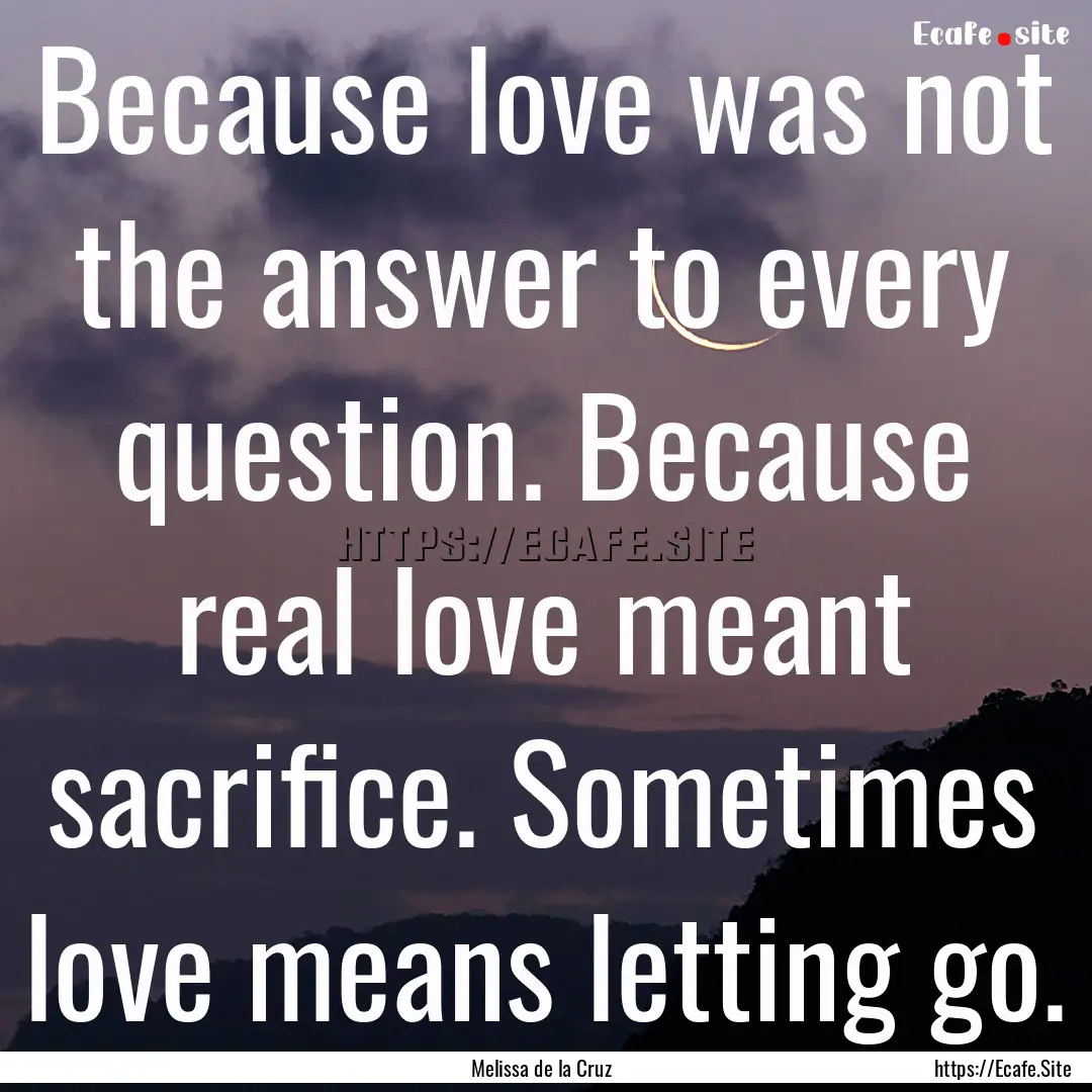 Because love was not the answer to every.... : Quote by Melissa de la Cruz