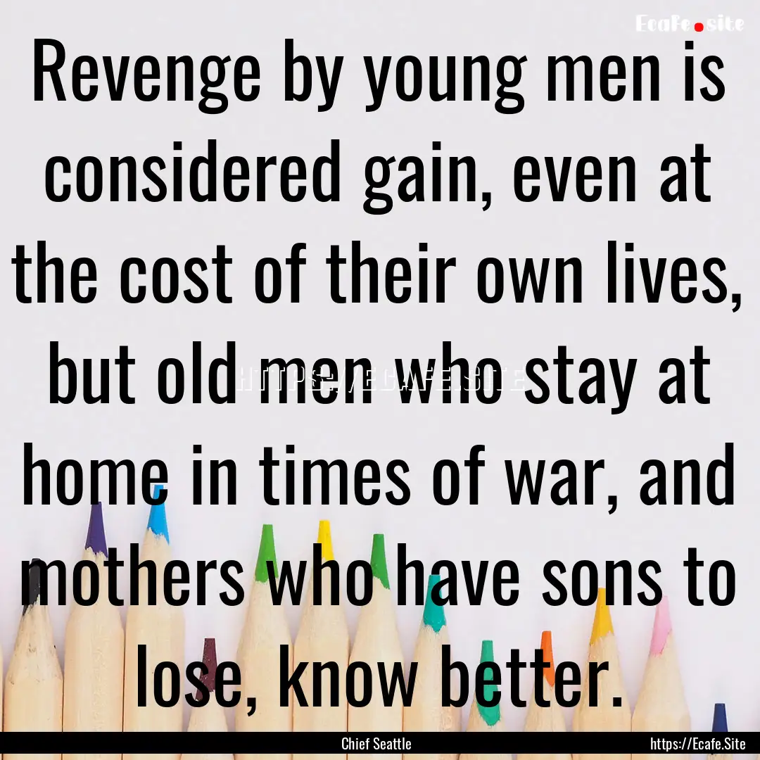 Revenge by young men is considered gain,.... : Quote by Chief Seattle