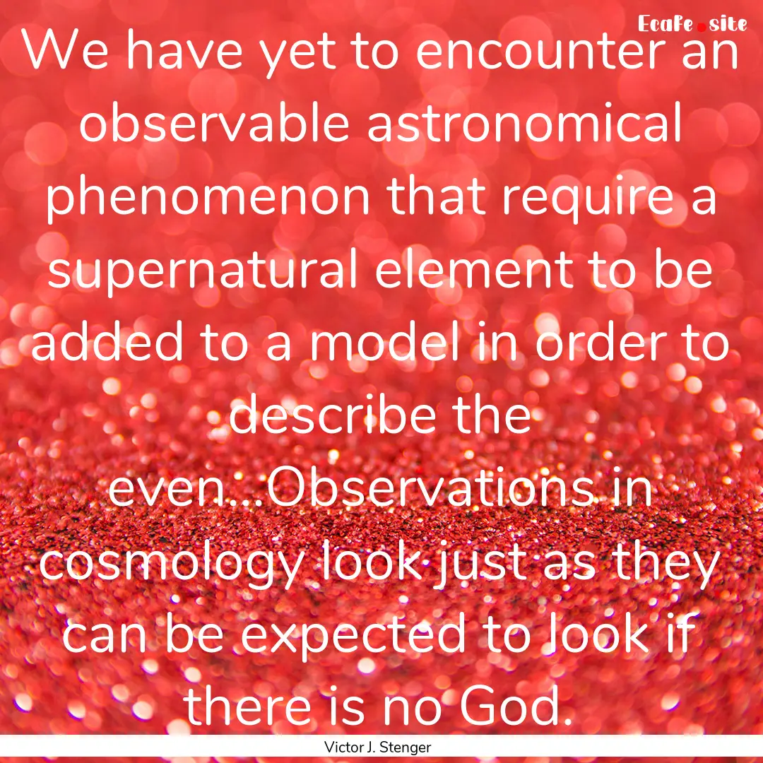 We have yet to encounter an observable astronomical.... : Quote by Victor J. Stenger