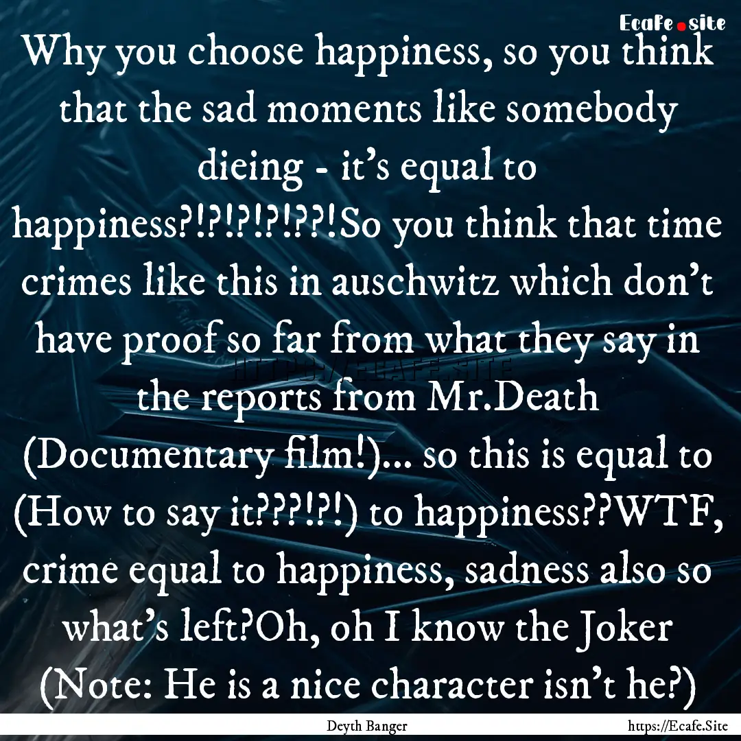 Why you choose happiness, so you think that.... : Quote by Deyth Banger