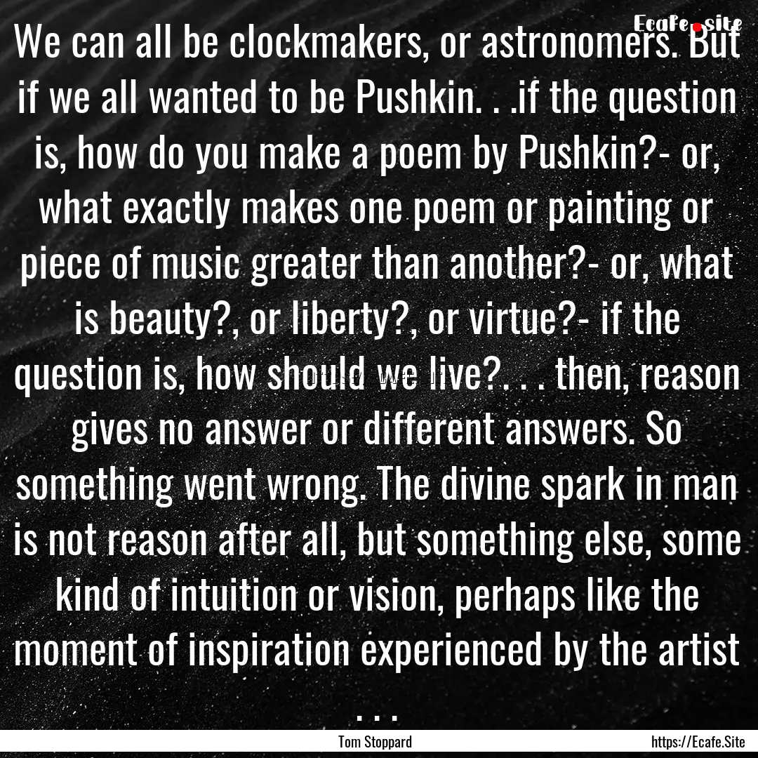 We can all be clockmakers, or astronomers..... : Quote by Tom Stoppard