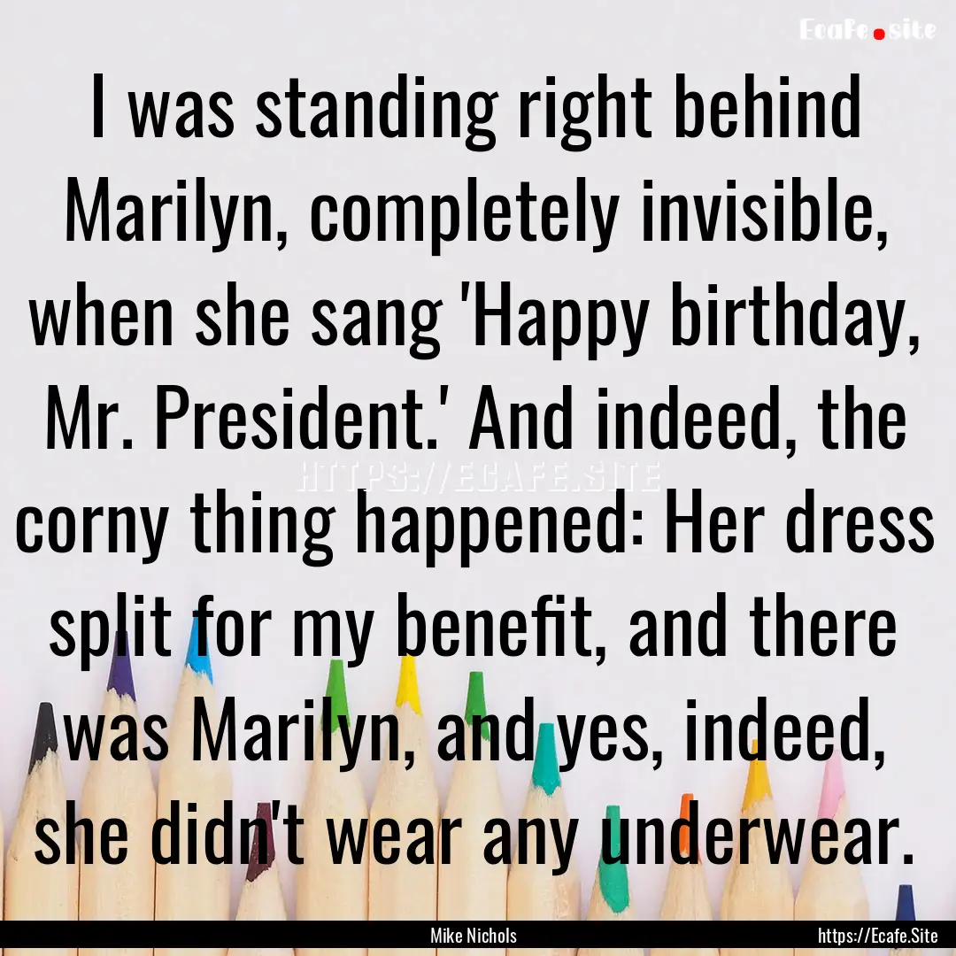 I was standing right behind Marilyn, completely.... : Quote by Mike Nichols