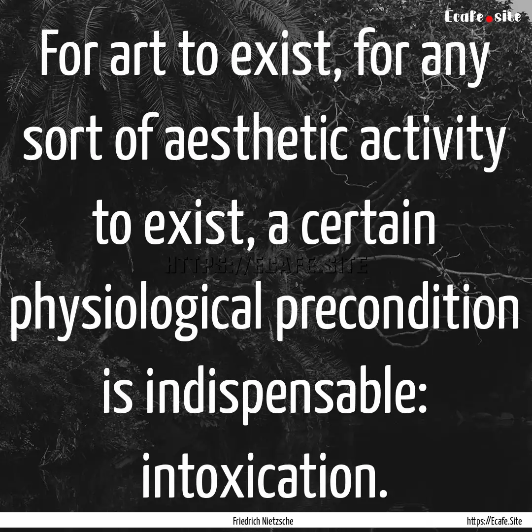 For art to exist, for any sort of aesthetic.... : Quote by Friedrich Nietzsche