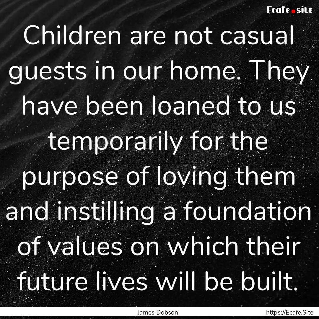 Children are not casual guests in our home..... : Quote by James Dobson