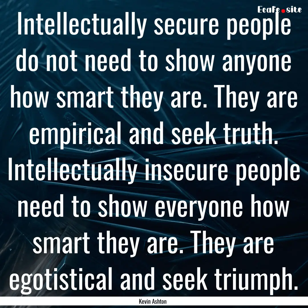 Intellectually secure people do not need.... : Quote by Kevin Ashton