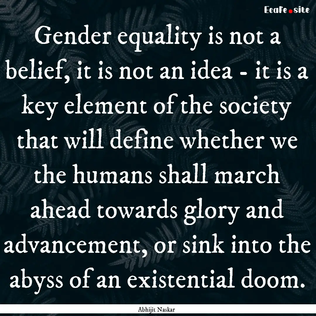 Gender equality is not a belief, it is not.... : Quote by Abhijit Naskar