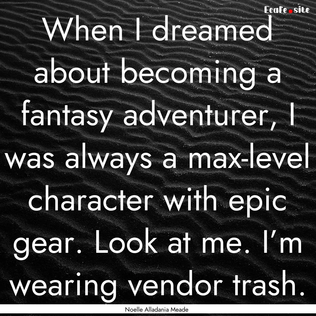 When I dreamed about becoming a fantasy adventurer,.... : Quote by Noelle Alladania Meade