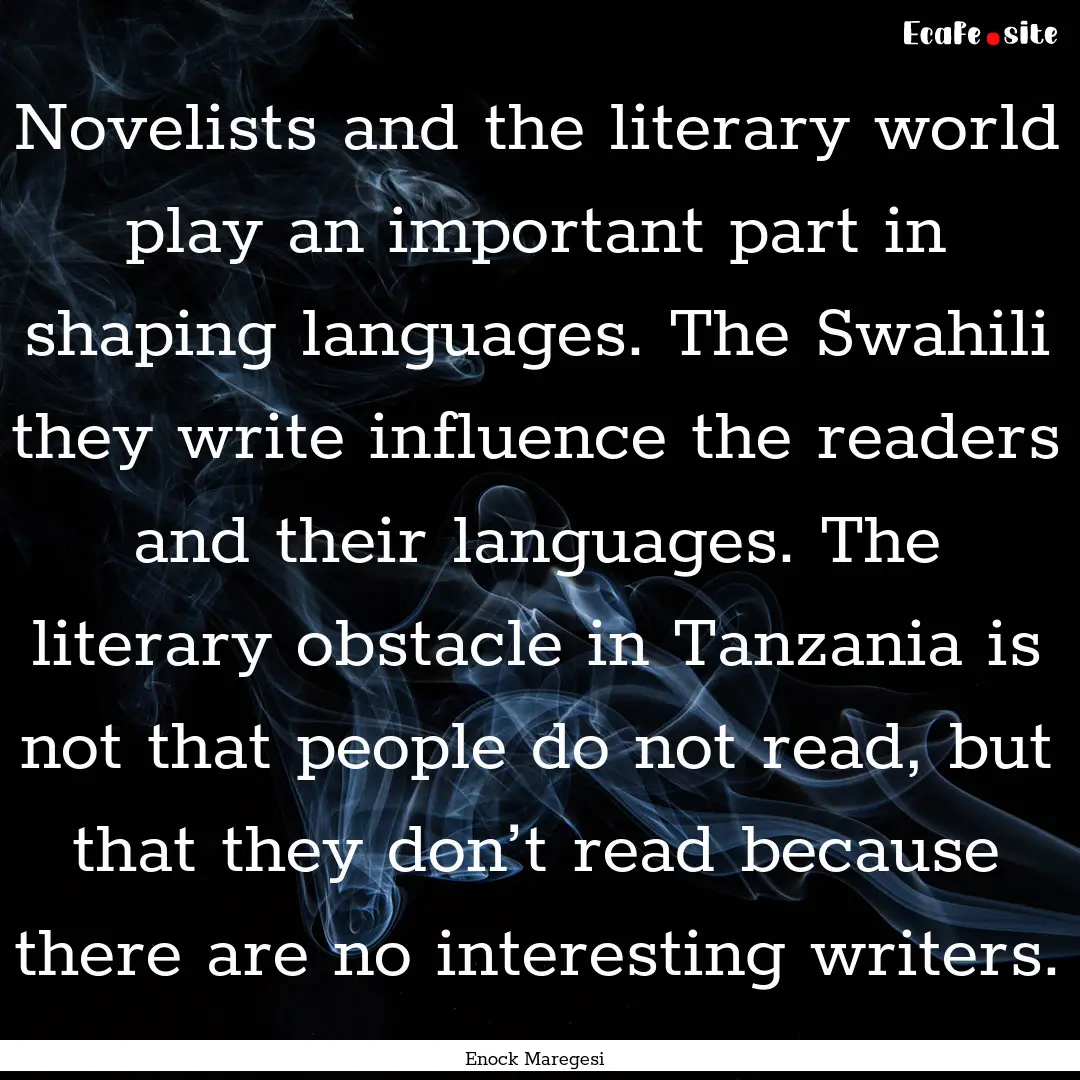 Novelists and the literary world play an.... : Quote by Enock Maregesi