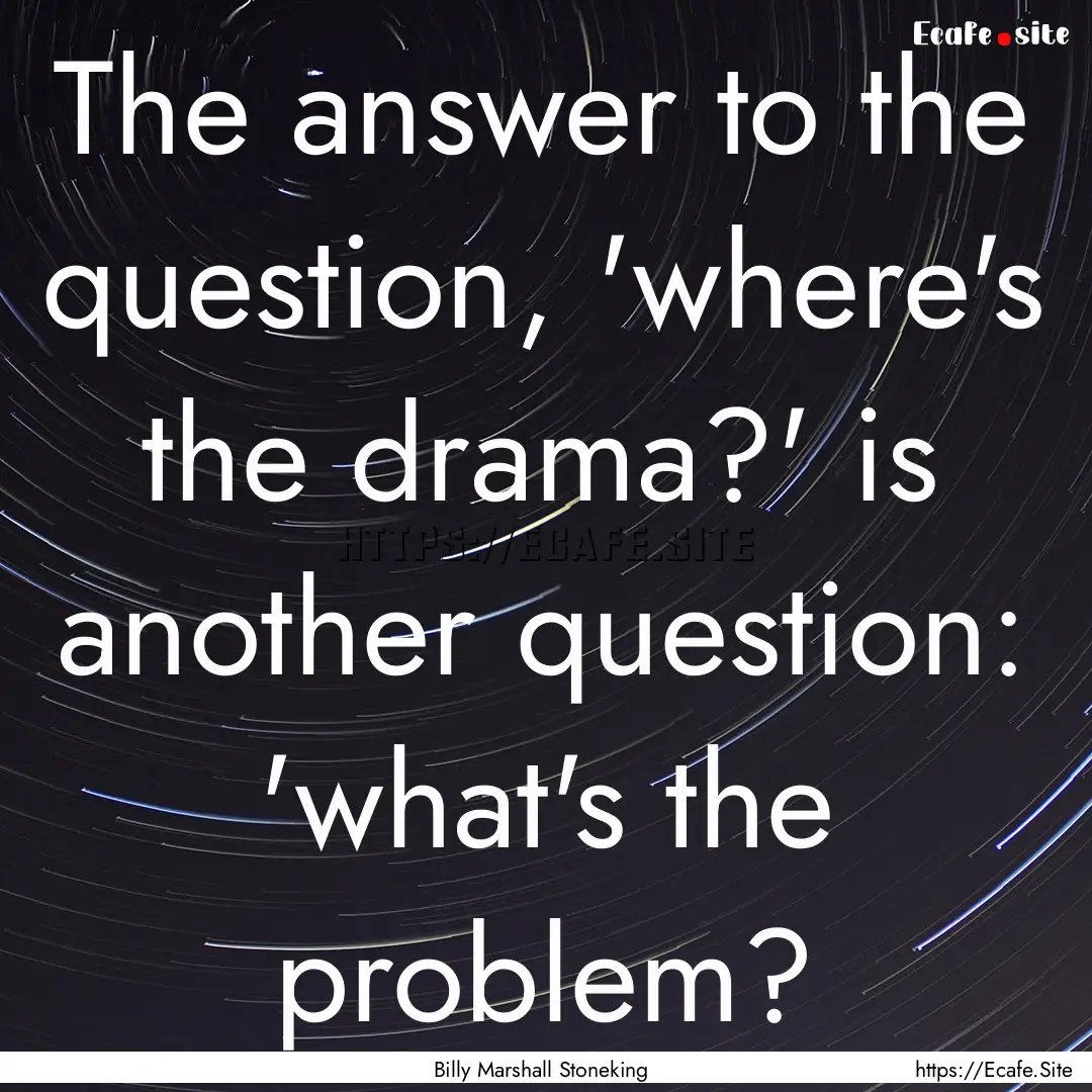 The answer to the question, 'where's the.... : Quote by Billy Marshall Stoneking