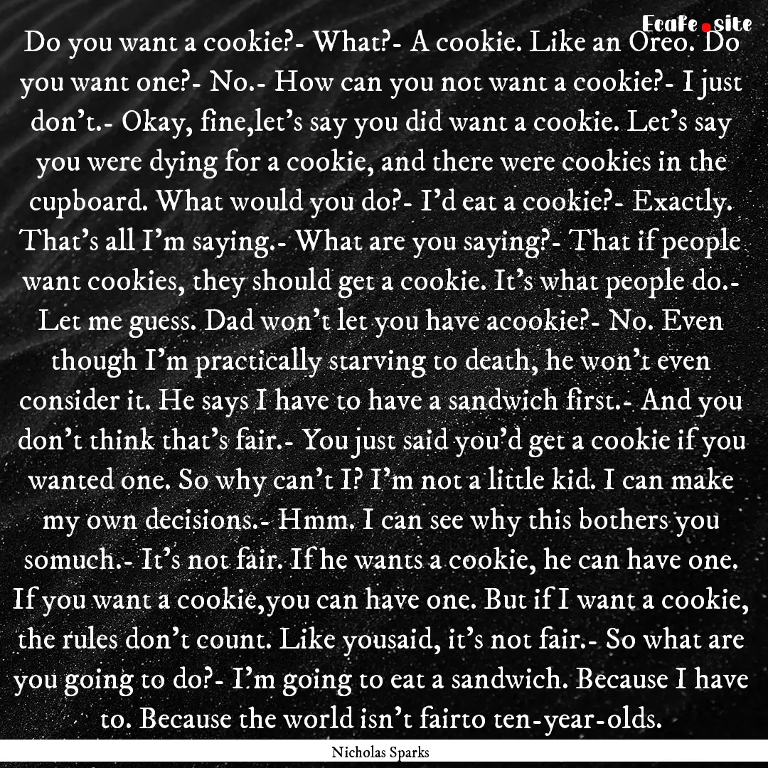 Do you want a cookie?- What?- A cookie. Like.... : Quote by Nicholas Sparks