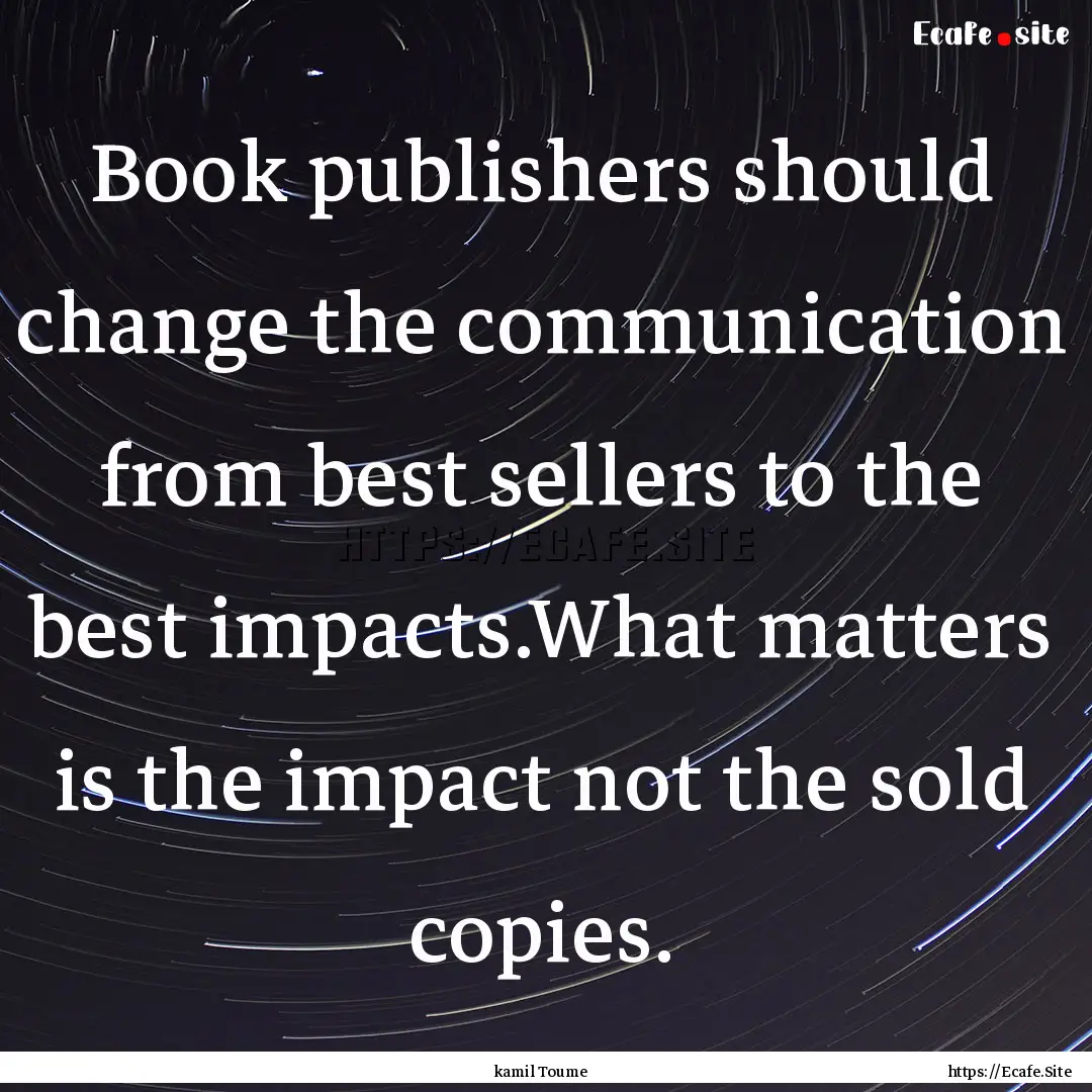 Book publishers should change the communication.... : Quote by kamil Toume