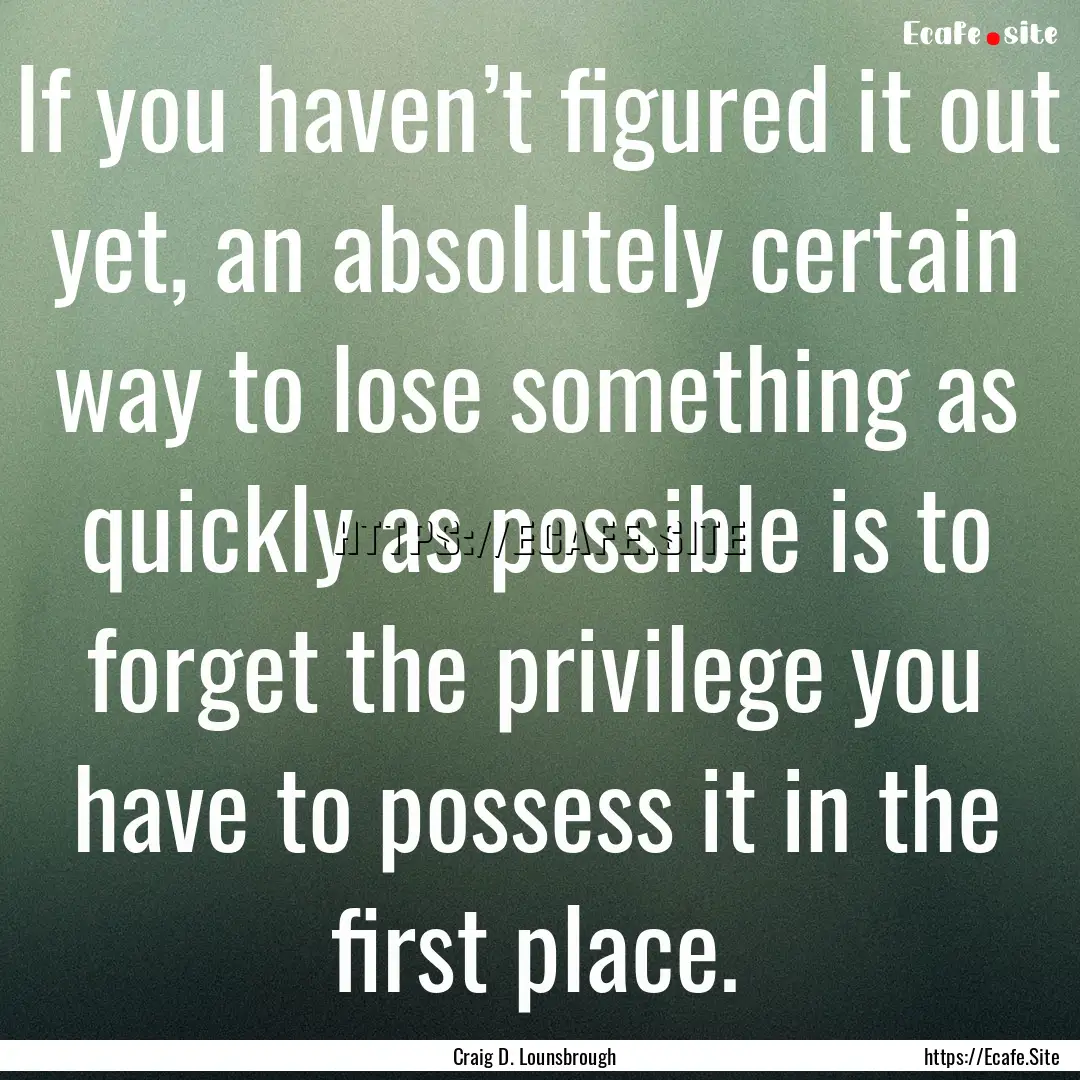 If you haven’t figured it out yet, an absolutely.... : Quote by Craig D. Lounsbrough